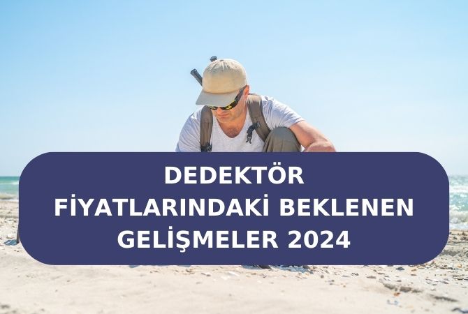 Dedektör Fiyatlarındaki Beklenen Gelişmeler 2024